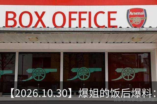 【2026.10.30】爆姐的饭后爆料：生命不止，爆料不息！