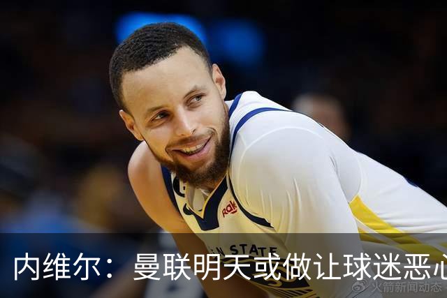 内维尔：曼联明天或做让球迷恶心的决定