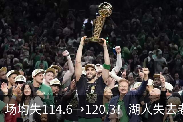 场均失114.6→120.3！湖人失去老詹防守更差 自己选的路默默享受