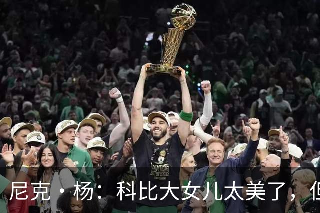 尼克·杨：科比大女儿太美了，但我绝不许孩子穿丁字裤走秀