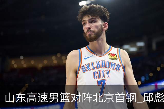 山东高速男篮对阵北京首钢 邱彪强调防守与态度