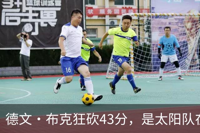 德文·布克狂砍43分，是太阳队在揭幕战惨败后战胜勇士队的救星