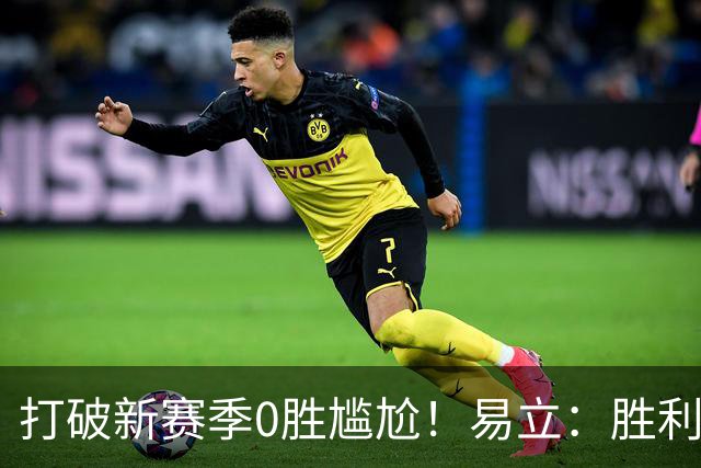 打破新赛季0胜尴尬！易立：胜利来之不易 希望球员记住赢球的感觉
