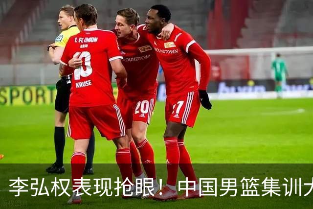 李弘权表现抢眼！中国男篮集训大名单已确定