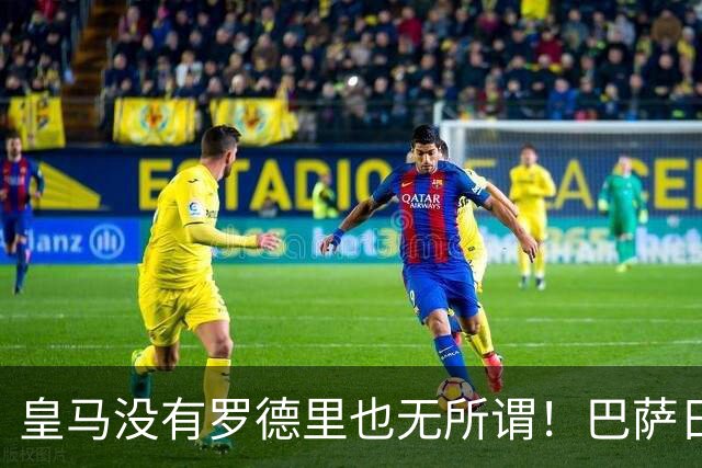 皇马没有罗德里也无所谓！巴萨日子不好过了！穆帅传授全西甲球队如何击败巴萨
