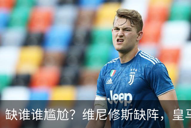 缺谁谁尴尬？维尼修斯缺阵，皇马力克巴萨豪取5连胜