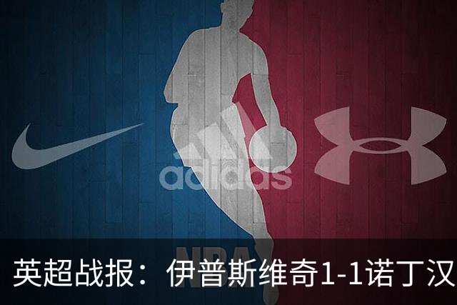 英超战报：伊普斯维奇1-1诺丁汉森林，主队保级战平局