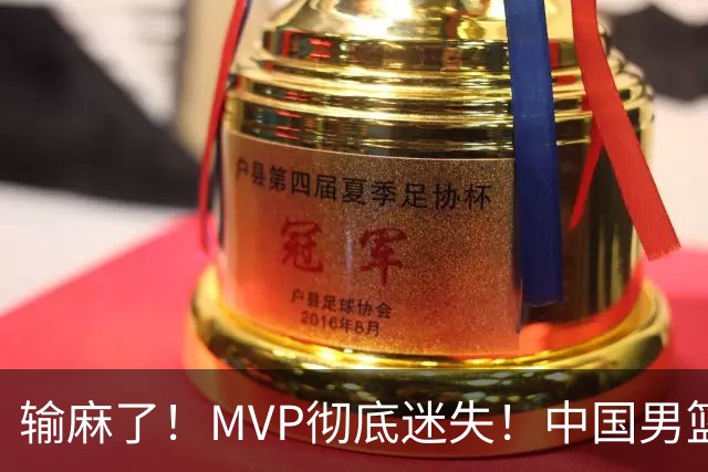 输麻了！MVP彻底迷失！中国男篮的首发核心