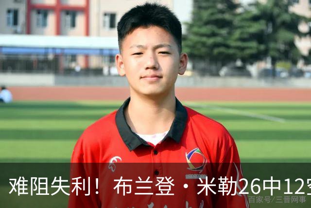 难阻失利！布兰登·米勒26中12空砍31分12板 三分10中3