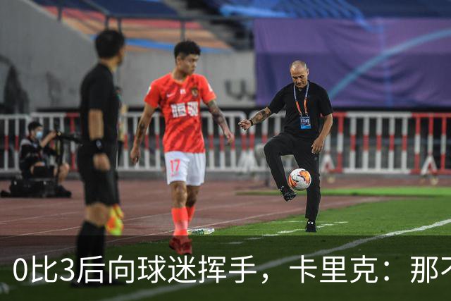 0比3后向球迷挥手，卡里克：那不是告别