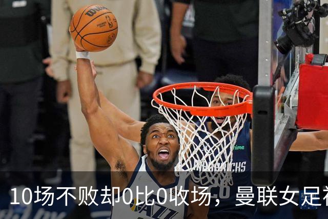 10场不败却0比0收场，曼联女足被埃弗顿门将挡在门外