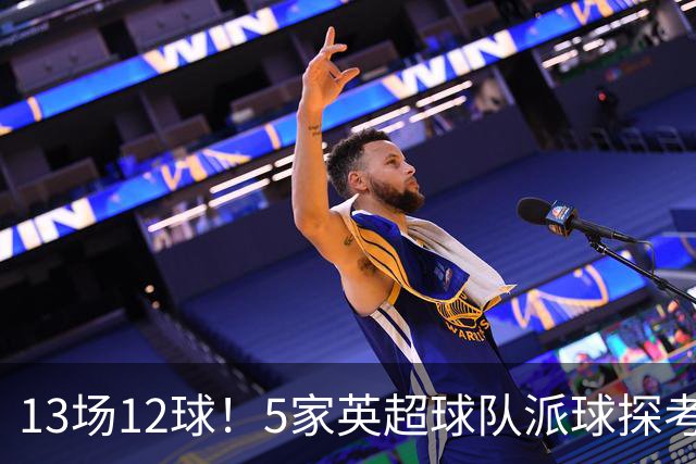 13场12球！5家英超球队派球探考察德国前锋