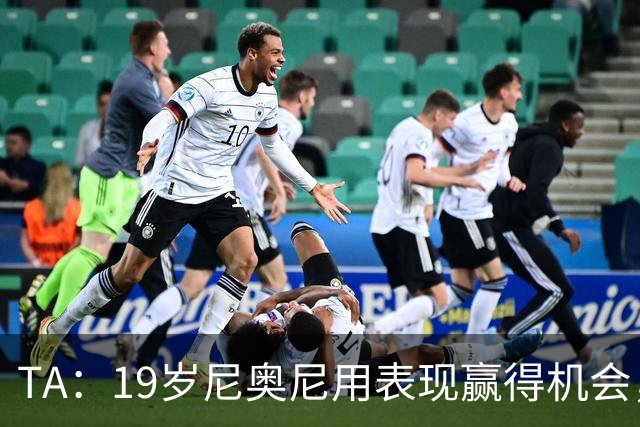 TA：19岁尼奥尼用表现赢得机会，离英超首次首发越来越近